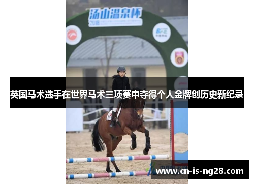 英国马术选手在世界马术三项赛中夺得个人金牌创历史新纪录