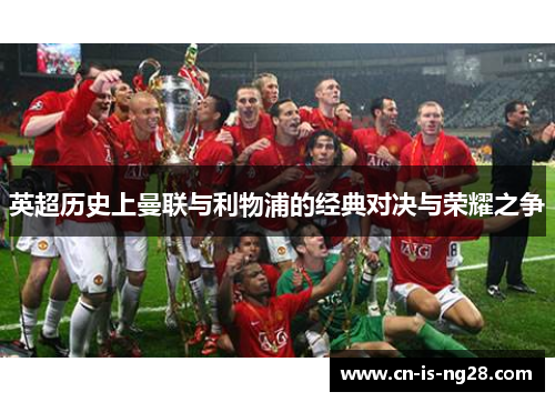 英超历史上曼联与利物浦的经典对决与荣耀之争