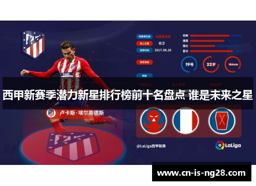 西甲新赛季潜力新星排行榜前十名盘点 谁是未来之星