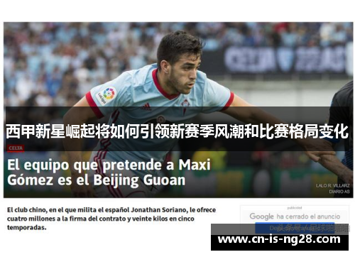 西甲新星崛起将如何引领新赛季风潮和比赛格局变化 西甲新星崛起将如何引领新赛季风潮和比赛格局变化