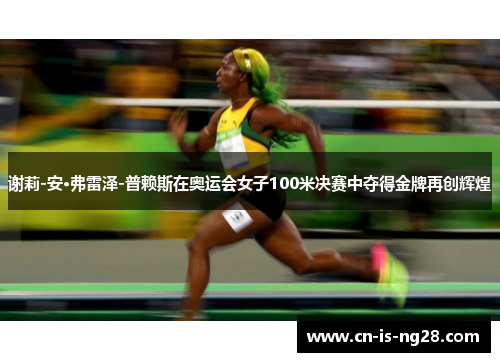 谢莉-安·弗雷泽-普赖斯在奥运会女子100米决赛中夺得金牌再创辉煌 谢莉-安·弗雷泽-普赖斯在奥运会女子100米决赛中夺得金牌再创辉煌