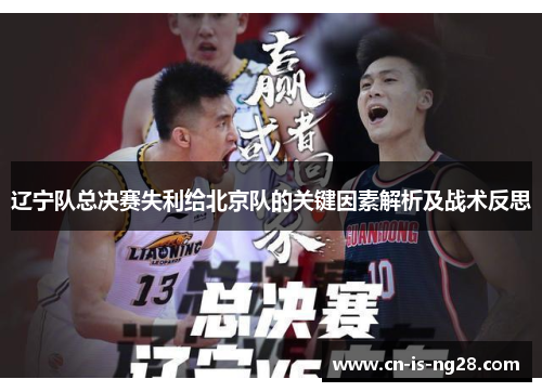 辽宁队总决赛失利给北京队的关键因素解析及战术反思