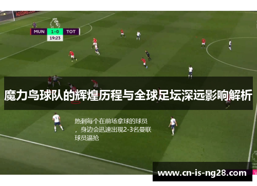 魔力鸟球队的辉煌历程与全球足坛深远影响解析 魔力鸟球队的辉煌历程与全球足坛深远影响解析
